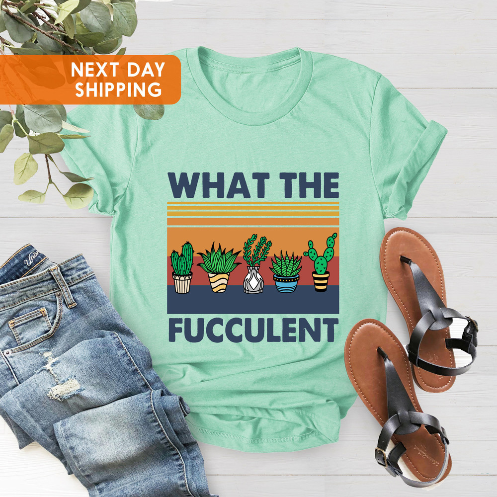 What The Fucculent Shirt, Cactus Shirt, Gardener Gift Shirt, Gift For Mother, House Plant Shirt,Plant Lover Gift,Plant Mama Tee,Gift For Mom - 4.jpg