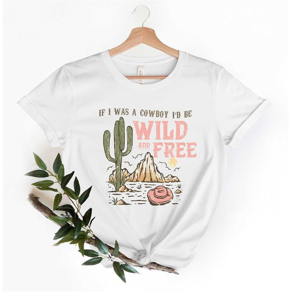 MR-288202315118-if-i-was-a-cowboy-id-be-wild-and-free-shirt-cowboy-image-1.jpg