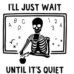 funny i'll just wait until quiet teacher skeleton svg