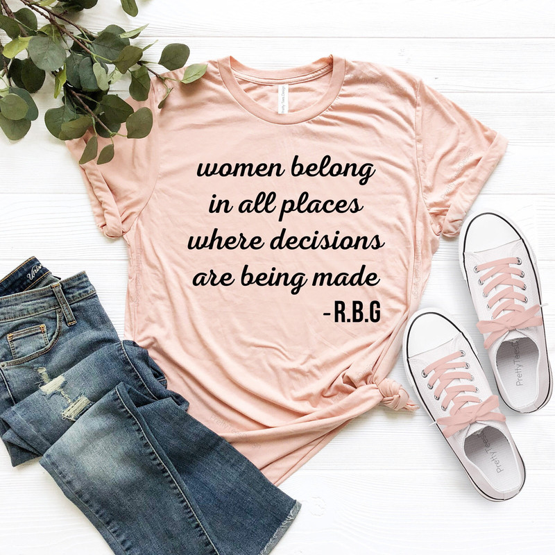 Women Belong In All Places, Where Decisions Are Being Made, Ruth Bader Ginsburg Shirt, Feminist Shirt, Stronge Girl Tee, Women Rights Shirt - 1.jpg