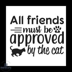all friends must be approved by the cat svg, pet svg, cat svg, cat lover svg, cute cats svg