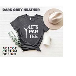funny golf shirt, let's par tee shirt, sport shirt, golf lover shirt, golfer apparel, golfing party tee, gift for golfer