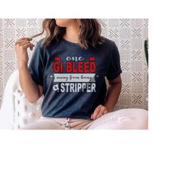 one gi bleed away from stripper t-shirt, funny endoscopy gi nurse gift | funny nursing shirt icu micu med surg er rn tsh