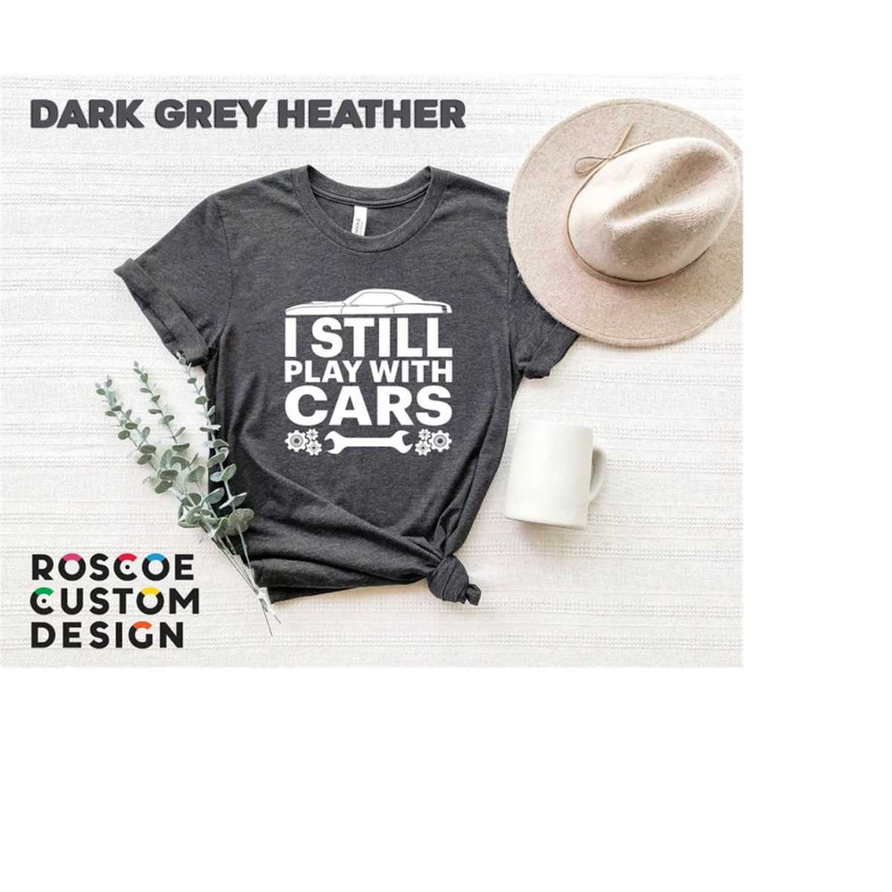 MR-2882023152759-i-still-play-with-cars-shirt-car-shirt-car-lover-shirt-image-1.jpg