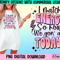 i match energy sublimation png, sarcasm png, sassy png, do n