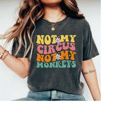 not my circus not my monkeys, comfort colors t-shirt, funny quotes shirt, sarcastic gift, inspirational shirt,groovy t-s