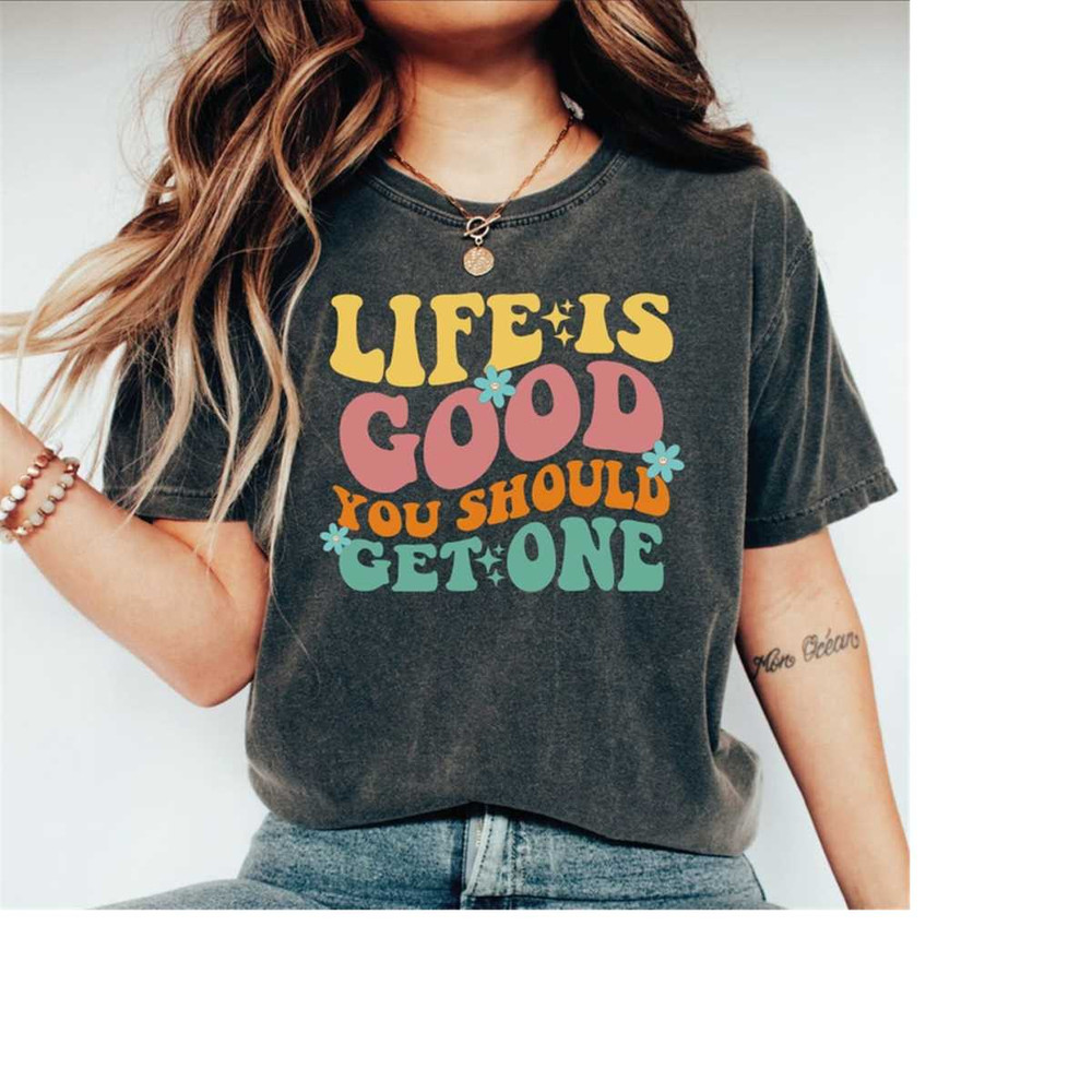 MR-2882023153622-life-is-good-you-should-get-one-shirt-comfort-colors-t-shirt-image-1.jpg