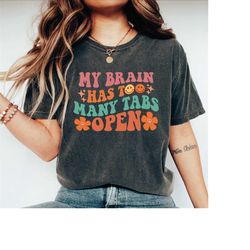 my brain has too many tabs open shirt, comfort colors shirt, funny quotes shirt, sarcastic gift, inspirational tshirt, g