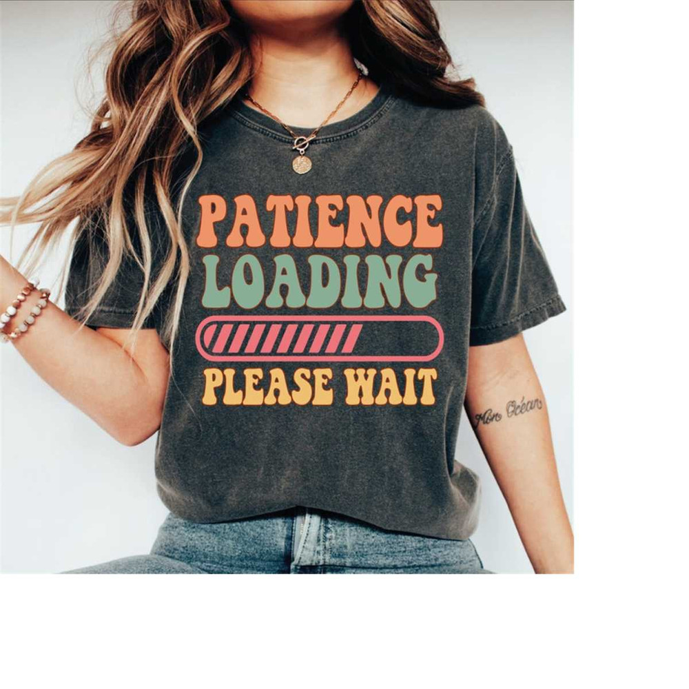 MR-2882023153833-comfort-colors-shirt-patience-loading-please-wait-shirt-image-1.jpg