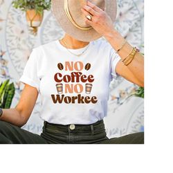 no coffee no workee shirt, sarcastic shirt, funny shirt, funny sarcastic shirt,sarcastic slogan shirt,positive shirt,sar