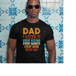 dad i love you every second shirt, happy fathers day shirt, i love you dad every day shirt, gift for dad, best dad ever