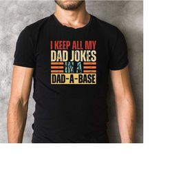 i keep all my dad jokes in a dad-a-base shirt,new dad shirt,dad shirt,daddy shirt,father's day shirt,best dad shirt of2