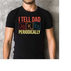 i tell dad jokes periodically t-shirt, i tell dad jokes periodically tee, dad jokes shirt, daddy shirt,father's day tshi