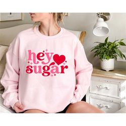 valentine's day hey sugar heart sweatshirt, cute valentines day heart sugar shirt, hey sugar tee, couple shirt, valentin