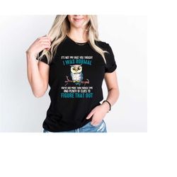 its not my fault you thought i was normal shirt, funny rude owl shirt, funny animal shirt, sarcastic owl tshirt, funny s