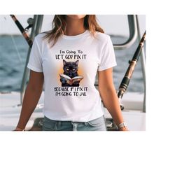 i'm going to let god fix it because if i fix it i'm going to jail shirt,religious humor,christian gift,sarcastic shirt,h
