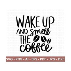 wake up and smell the coffee svg, coffee svg, coffee quote svg, coffee lover, coffee obsessed, mug svg, coffee cup svg,