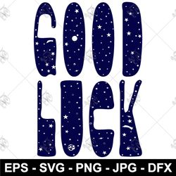 Good Luck SVG Lettering with Space Stars elements PNG EPS Clothing design DFX T-shirt print SVG download file