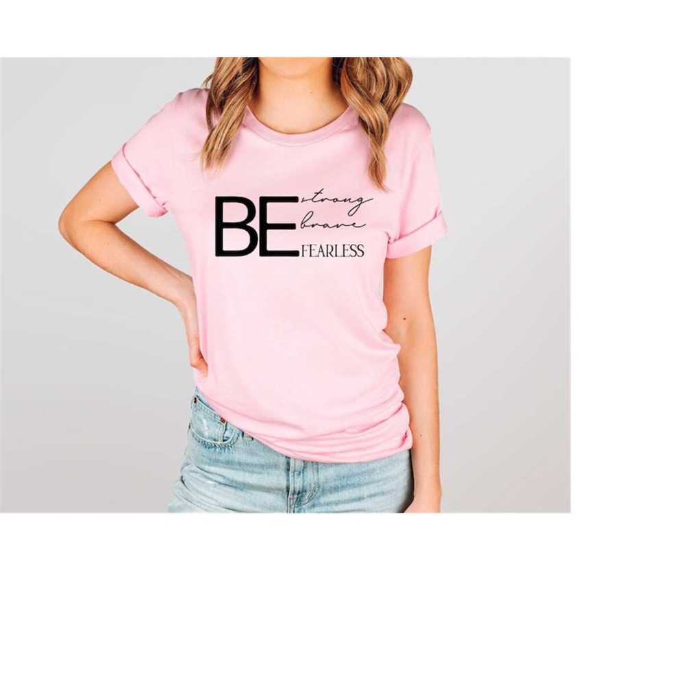 MR-288202318588-be-brave-be-strong-be-fearless-shirtpositivity-tshirtlove-image-1.jpg