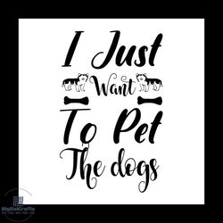 i just want to pet the dogs svg, pet svg, dog svg, cute dog svg, funny svg