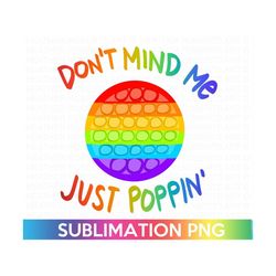 don't mind me, just poppin colored sublimation, poppin png, funny shirt png, kids shirt png, funny sublimation transfer,