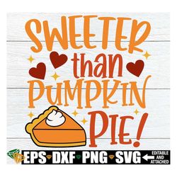 sweeter than pumpkin pie, girls thanksgiving shirt svg, kids thanksgiving svg, girls thanksgiving svg, pumpkin pie svg,