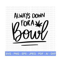 always down for a bowl svg, weed svg, marijuana svg, cannabis svg, smoke weed svg, high svg, rolling tray svg, cut file