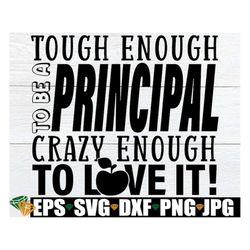 tough enough to be a principal crazy enough to love it, principal appreciation svg, gift for principal, love being a pri