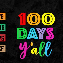 100 Days Y'all Teacher or Student 100th Day of school Svg, Eps, Png, Dxf, Digital Download