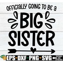 officially going to be a big sister, big sister promotion svg, pregnancy announcement svg, big sister announcement shirt