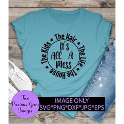 it's all a mess the house the kids the hair the life. funny mom. mom svg. star svg. cute mom. tired mom. busy mom. mom l