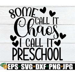 some call it chaos i call it preschool, preschool teacher, preschool svg, first day of preschool, preschool teacher svg,