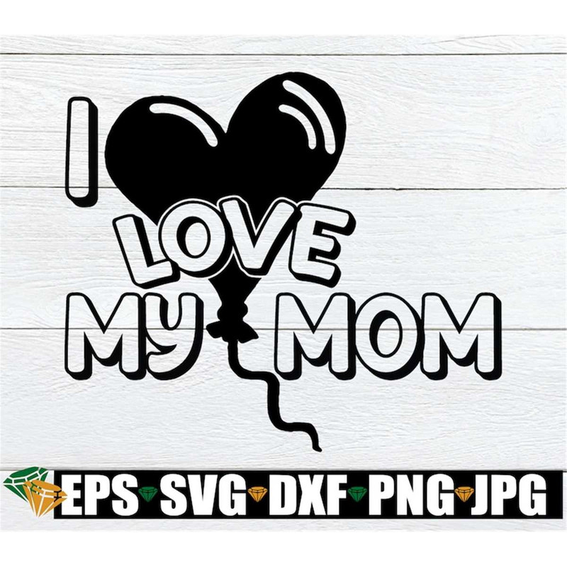 MR-2982023183329-i-love-my-mom-mothers-day-svg-cute-mothers-day-image-1.jpg