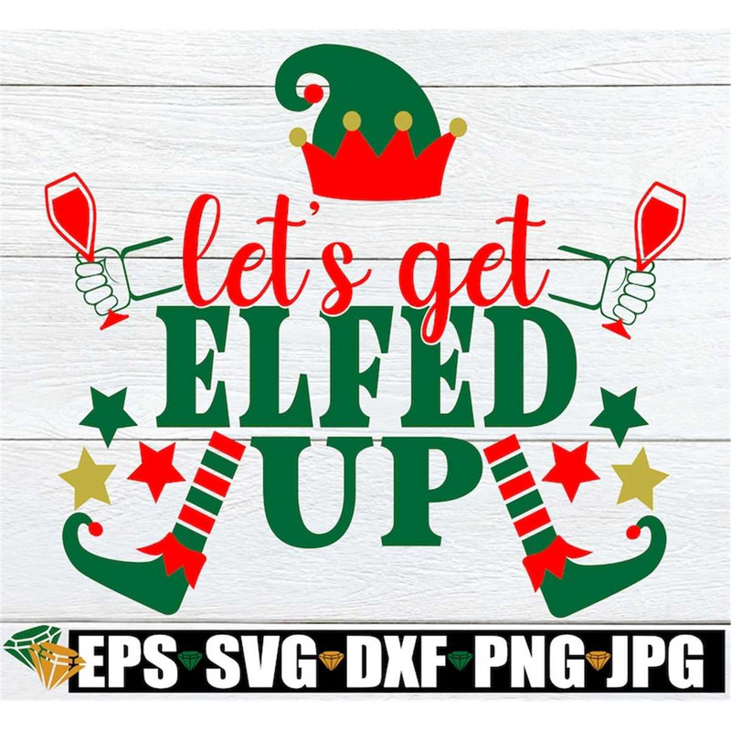 MR-2982023183630-lets-get-elfed-up-funny-christmas-svg-drunk-elf-svg-image-1.jpg
