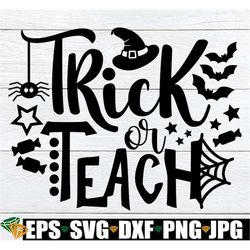 trick or teach, teacher halloween shirt design, halloween teacher, halloween svg, teacher svg, cut file, trick or treat,