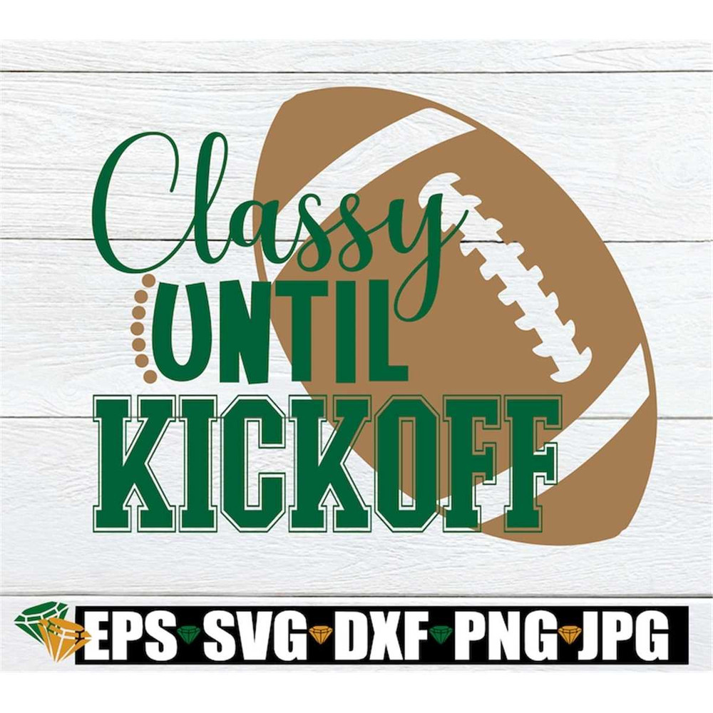 MR-2982023185832-classy-until-kickoff-football-svg-football-lover-shirt-cut-image-1.jpg