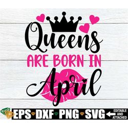 queens are born in april, birthday month shirt svg, birthday gift for mom, april birthday svg, 40th birthday svg, april