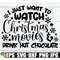 MR-2982023204541-i-just-want-to-watch-christmas-movies-and-drink-hot-chocolate-image-1.jpg