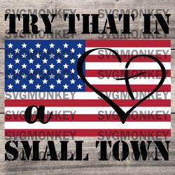 Try That In A Small Town, American Flag SVG PNG EPS DXF PDF, Cricut File