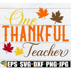 one thankful teacher, thankful teacher svg, teacher thanksgiving shirt svg, fall teacher shirt svg,teacher thanksgiving