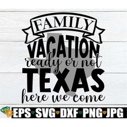 family vacation ready or not texas here we come, matching family texas vacation, family texas vacation, texas vacation,