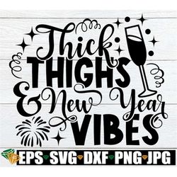 thick thighs and new year vibes, women's new year svg, sexy new year, new year's eve svg, sexy new year's eve, women's n