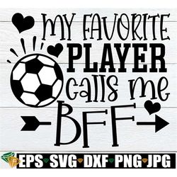 my favorite player calls me bff, best friend soccer svg, soccer svg, soccer best friend svg, best friend soccer support