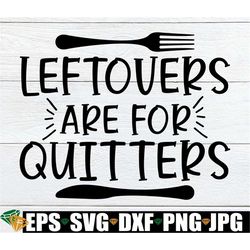 leftovers are for quitters, funny thanksgiving, thanksgiving svg, grandpa thanksgiving, food coma, uncle thanksgiving, c