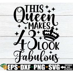 this queen makes 43 look fabulous, fabulous birthday, 43rd birthday svg, 43rd birthday shirt svg, birthday svg, digital