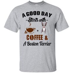 agr a good day starts with coffee and a boston terrier shirt