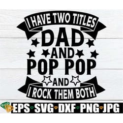 i have two titles dad and pop pop and i rock them both, father's day, pop pop father's day, grandpa father's day, pop po