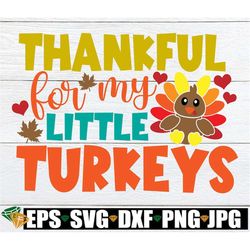 thankful for my little turkeys, teacher thanksgiving, thanksgiving teacher, thanksgiving teacher shirt svg, turkey svg,