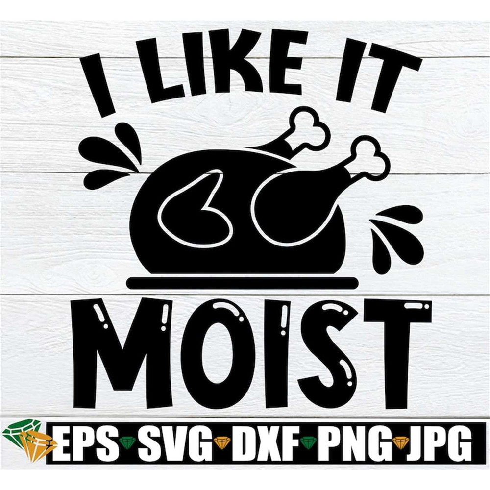 MR-308202311637-i-like-it-moist-funny-thanksgiving-shirt-svg-funny-image-1.jpg