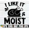 MR-308202311637-i-like-it-moist-funny-thanksgiving-shirt-svg-funny-image-1.jpg